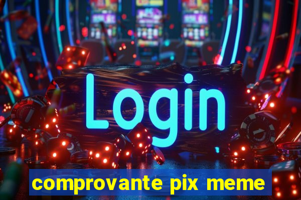 comprovante pix meme